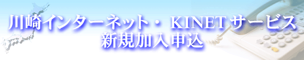 川崎インターネット・KINETサービス　新規加入申込